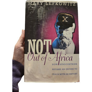 Not Out of Africa How Afrocentrism Became an Excuse Teach Myth as History 1996